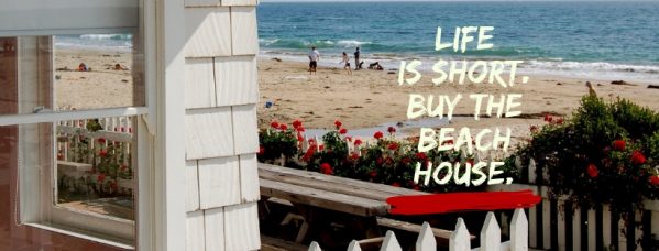 Life is short buy the beach house
